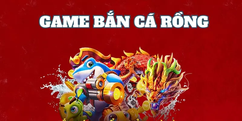 Giới thiệu tổng quan về game bắn cá rồng cho cược thủ